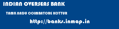 INDIAN OVERSEAS BANK  TAMIL NADU COIMBATORE KOTTUR   banks information 